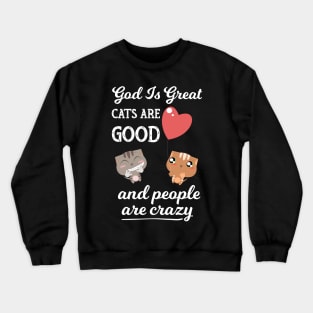 God Is Great Cats Are Good and People Are Crazy - Funny Gift design Crewneck Sweatshirt